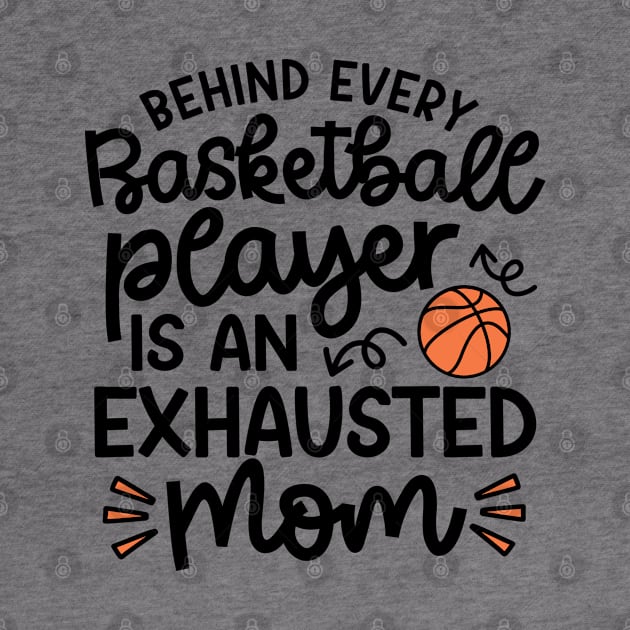 Behind Every Basketball Player Is An Exhausted Mom Cute Funny by GlimmerDesigns